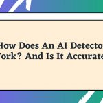 How Does An AI Detector Work? And Is It Accurate?